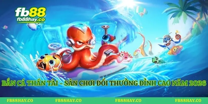 Bắn Cá Thần Tài - Sân Chơi Đổi Thưởng Đỉnh Cao Năm 2026