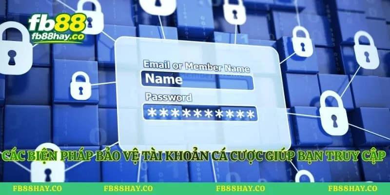 Các biện pháp bảo vệ tài khoản cá cược giúp bạn truy cập nhà cái an toàn