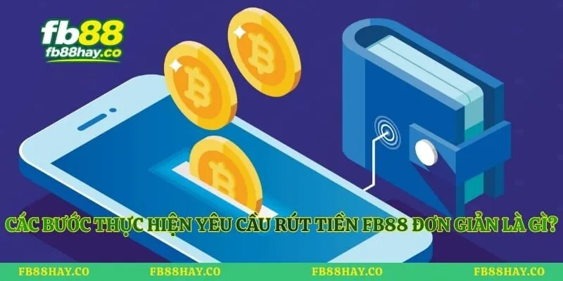 Rút Tiền Fb88 Các bước thực hiện yêu cầu rút tiền fb88 đơn giản là gì?