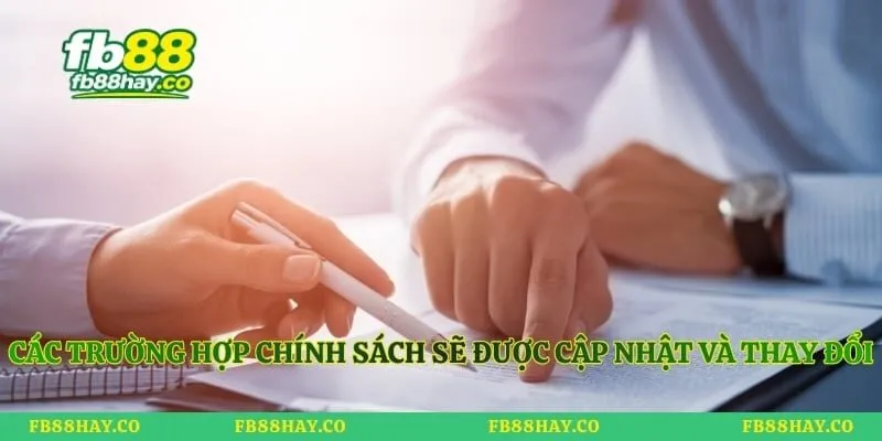 Các trường hợp chính sách sẽ được cập nhật và thay đổi