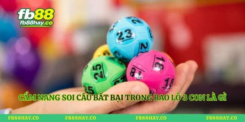 Bao Lô 3 Con Là Gì - Cẩm Nang Tính Thưởng Chuẩn Xác Nhất Cẩm nang soi cầu bất bại trong bao lô 3 con là gì