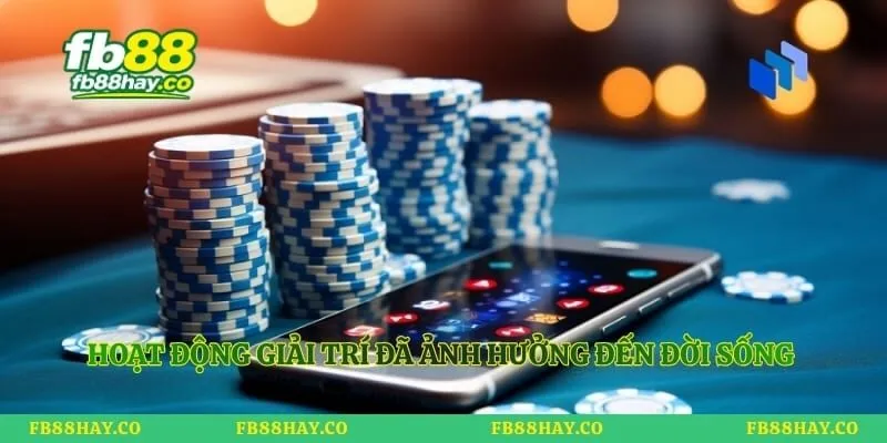 Hoạt động giải trí đã ảnh hưởng đến đời sống thường ngày