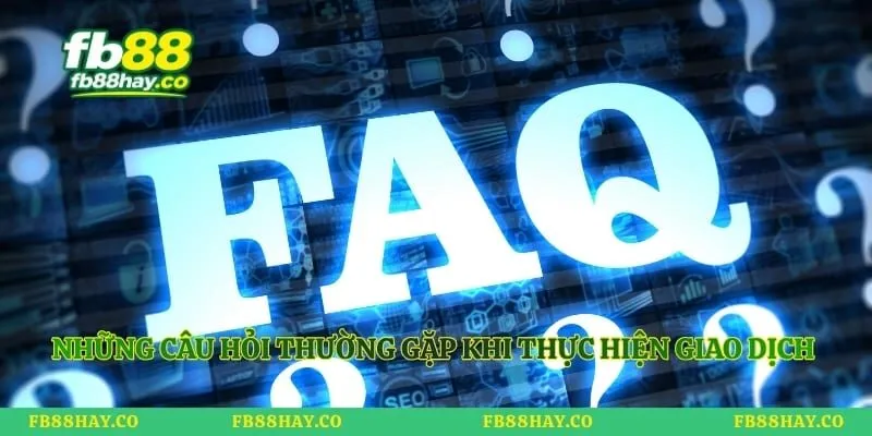 Rút Tiền Fb88 Những câu hỏi thường gặp khi thực hiện giao dịch rút tiền thưởng