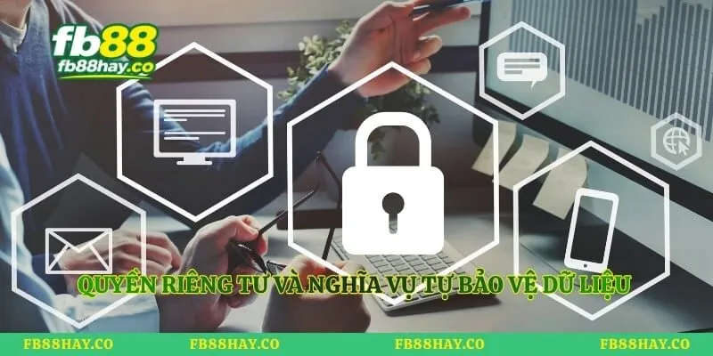 Quyền Riêng Tư Quyền riêng tư và nghĩa vụ tự bảo vệ dữ liệu của mỗi cá nhân