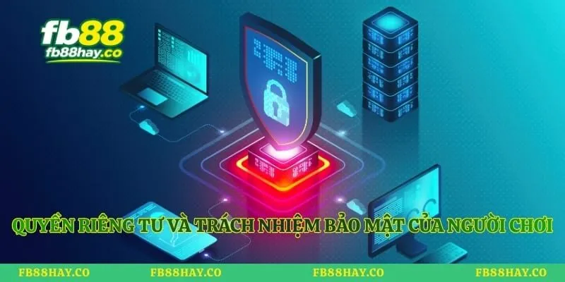 Quyền riêng tư và trách nhiệm bảo mật của người chơi