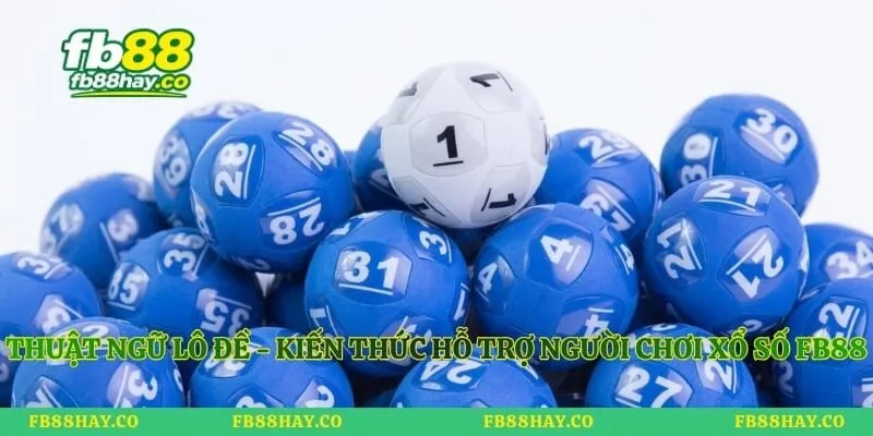 Thuật Ngữ Lô Đề - Kiến Thức Hỗ Trợ Người Chơi Xổ Số Fb88