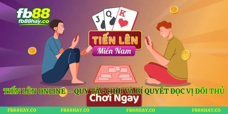 Tiến Lên Online – Quy Tắc Chơi Và Bí Quyết Đọc Vị Đối Thủ