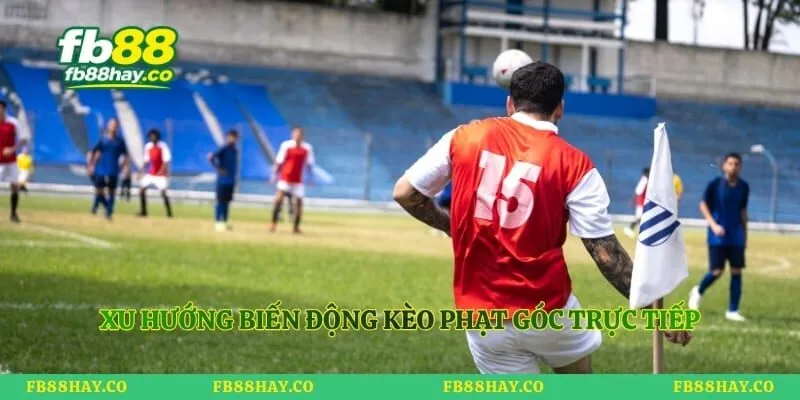 Xu hướng biến động kèo phạt góc trực tiếp